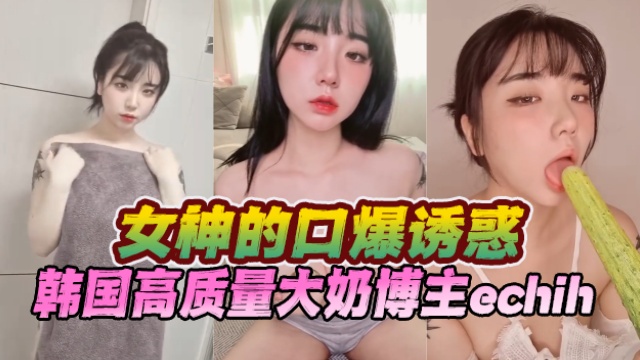 韩国高质量大奶博主echih（이치.）女神的口爆诱惑OFZYCB170封面图